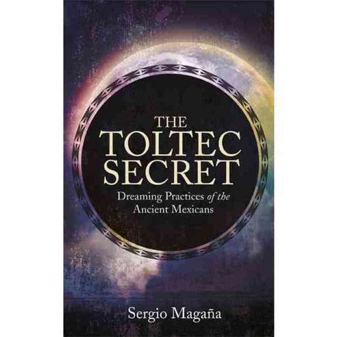 The Toltec Secret: Dreaming Practices of the Ancient Mexicans, Hay House Insights