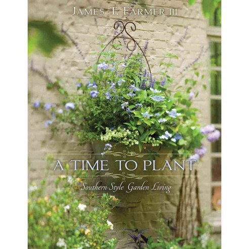 A Time to Plant: Southern-Style Garden Living, Gibbs Smith