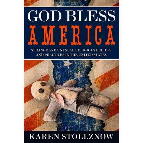 God Bless America: Strange and Unusual Religious Beliefs and Practices in the United States, Pitchstone Llc