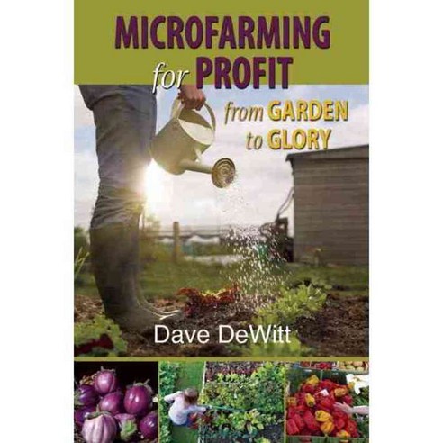 Microfarming for Profit: From Garden to Glory, Torrey House Press
