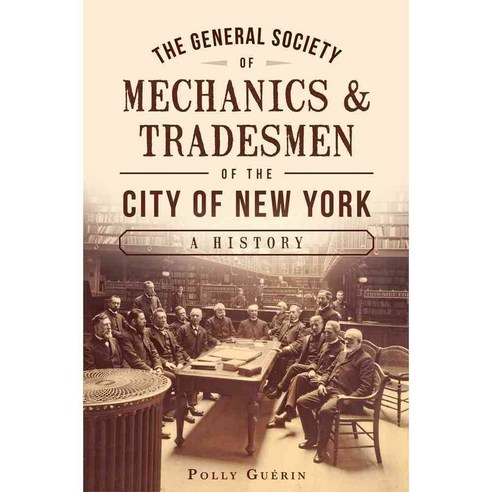 The General Society of Mechanics & Tradesmen of the City of New York: A History, History Pr