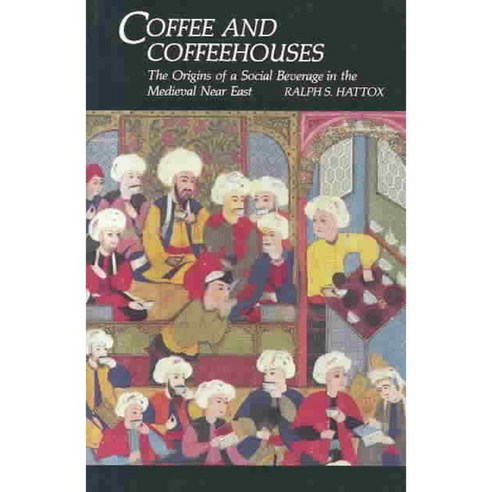 Coffee and Coffeehouses: The Origins of a Social Beverage in the Medieval Near East, Univ of Washington Pr