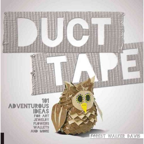 Duct Tape: 101 Adventurous Ideas for Art Jewelry Flowers Wallets and More, Quarry Books