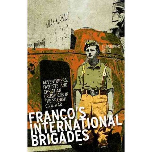 Franco''s International Brigades: Adventurers Fascists and Christian Crusaders in the Spanish Civil War, Hurst & Co Ltd