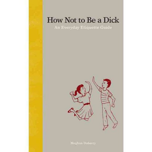 How Not to Be a Dick: An Everyday Etiquette Guide, Zest Books