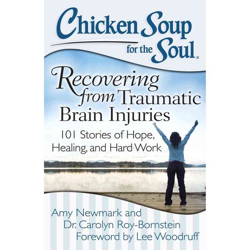 Chicken Soup for the Soul Recovering from Traumatic Brain Injuries: 101 Stories of Hope Healing and Hard Work