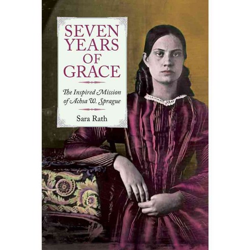 Seven Years of Grace: The Inspired Mission of Achsa W. Sprague, Vermont Historical Society