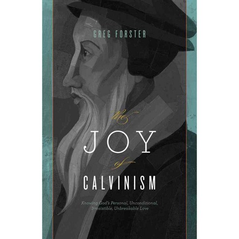 The Joy of Calvinism: Knowing God''s Personal Unconditional Irresistible Unbreakable Love, Crossway Books