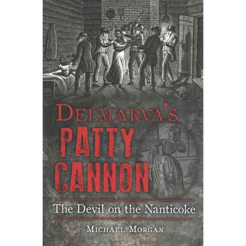 Delmarva''s Patty Cannon: The Devil on the Nanticoke, History Pr