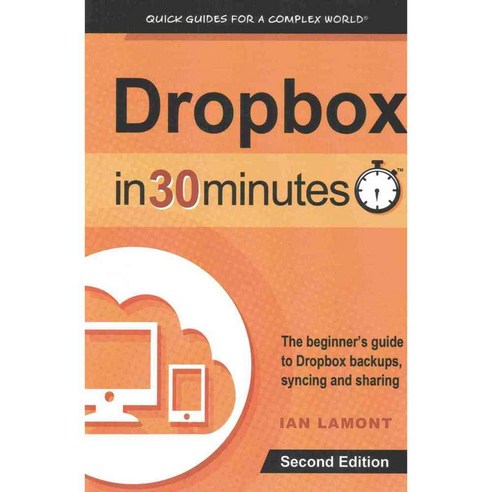 Dropbox in 30 Minutes: The Beginner’s Guide to Dropbox Backups Syncing and Sharing, In 30 Minutes Guides