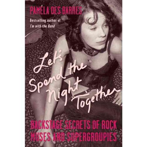 Let''s Spend the Night Together: Backstage Secrets of Rock Muses and Supergroupies, Chicago Review Pr