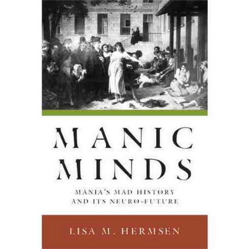 Manic Minds: Mania''s Mad History and Its Neuro-Future 페이퍼북, Rutgers Univ Pr