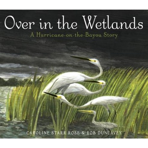Over in the Wetlands: A Hurricane-On-The-Bayou Story Library Binding, Schwartz & Wade Books