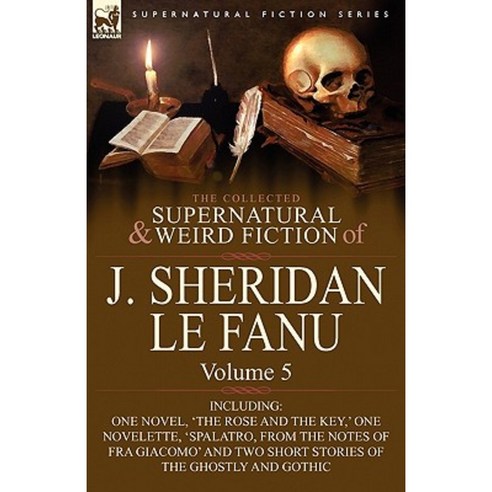 The Collected Supernatural and Weird Fiction of J. Sheridan Le Fanu: Volume 5-Including One Novel Paperback, Leonaur Ltd