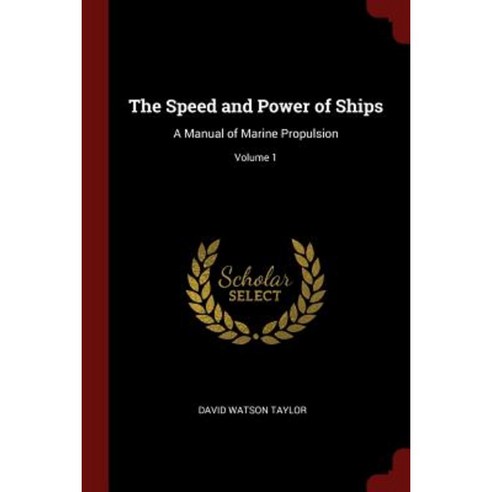 The Speed and Power of Ships: A Manual of Marine Propulsion; Volume 1 Paperback, Andesite Press