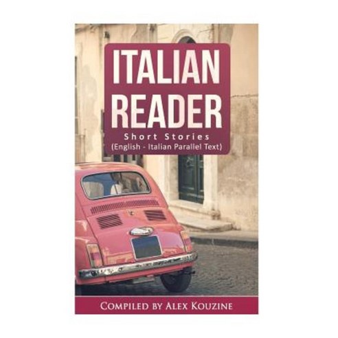 Italian Reader - Short Stories (English-Italian Parallel Text) Paperback, Createspace Independent Publishing Platform