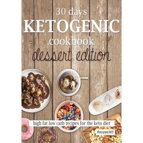 30 Days Ketogenic Cookbook: Dessert Edition: High Fat Low Carb Cookbook for the Keto Diet Paperback, Createspace Independent Publishing Platform