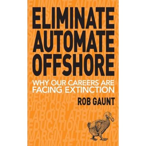 Eliminate Automate Offshore: Why Our Careers Are Facing Extinction Paperback, Pure Dynamics