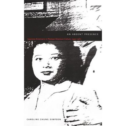 An Absent Presence: Japanese Americans in Postwar American Culture 1945&ndash;1960 Paperback, Duke University Press