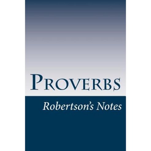 Proverbs: Robertson''s Notes Paperback, Createspace Independent Publishing Platform