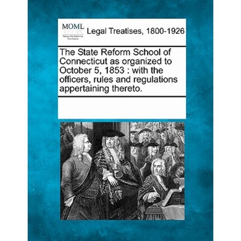 The State Reform School of Connecticut as Organized to October 5 1853: With the Officers Rules Paperback, Gale Ecco, Making of Modern Law