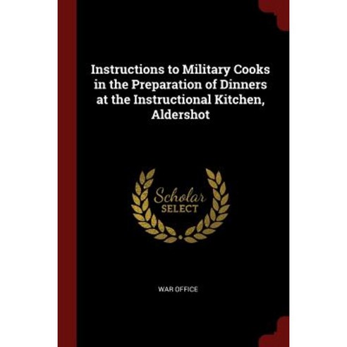 Instructions to Military Cooks in the Preparation of Dinners at the Instructional Kitchen Aldershot Paperback, Andesite Press