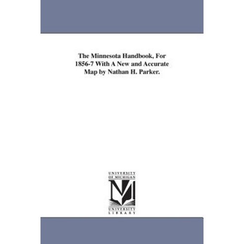 The Minnesota Handbook for 1856-7 with a New and Accurate Map by Nathan H. Parker. Paperback, University of Michigan Library