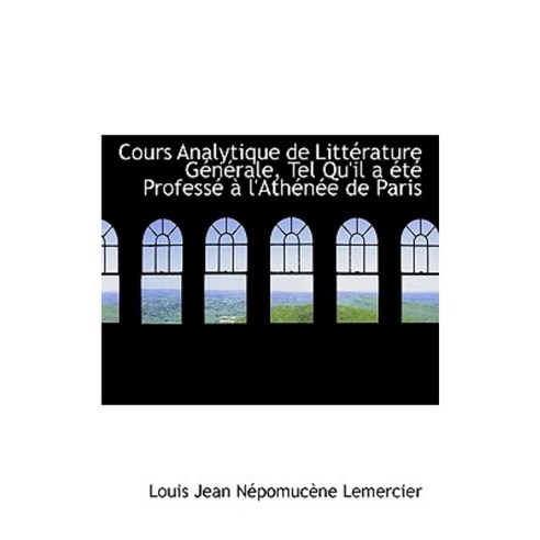 Cours Analytique de Litt Rature G N Rale Tel Qu''il A T Profess L''Ath N E de Paris Paperback, BiblioLife