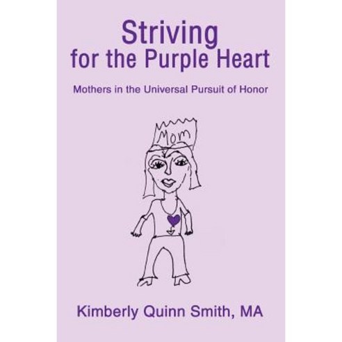 Striving for the Purple Heart: Mothers in the Universal Pursuit of Honor Paperback, iUniverse