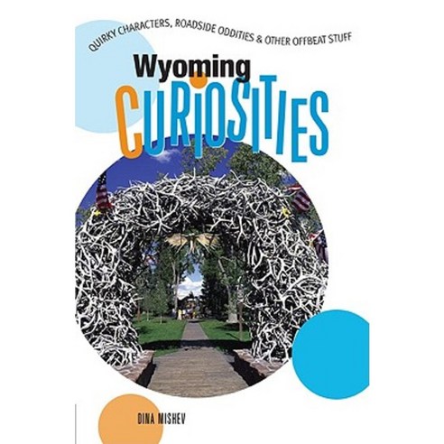 Wyoming Curiosities: Quirky Characters Roadside Oddities & Other Offbeat Stuff Paperback, Globe Pequot Press