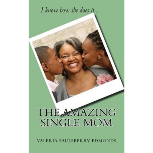 The Amazing Single Mom: I Know How She Does It Paperback, Createspace Independent Publishing Platform
