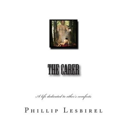 The Carer: A Life Dedicated to Other''s Comforts Paperback, Createspace Independent Publishing Platform