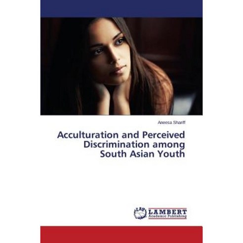 Acculturation and Perceived Discrimination Among South Asian Youth Paperback, LAP Lambert Academic Publishing