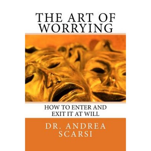 The Art of Worrying: How to Enter and Exit It at Will Paperback, Createspace Independent Publishing Platform