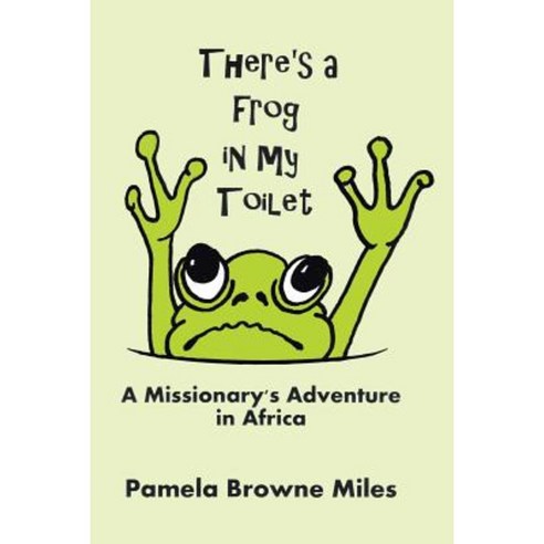 There''s a Frog in My Toilet: A Missionary''s Adventure in Africa Paperback, WestBow Press
