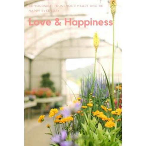 Love & Happiness: Be Yourself Trust Your Heart and Be Happy Everyday Paperback, Createspace Independent Publishing Platform