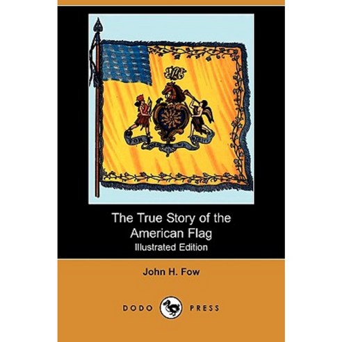 The True Story of the American Flag (Illustrated Edition) (Dodo Press) Paperback, Dodo Press