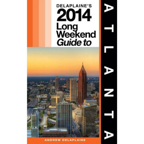 Delaplaine''s 2014 Long Weekend Guide to Atlanta Paperback, Createspace Independent Publishing Platform