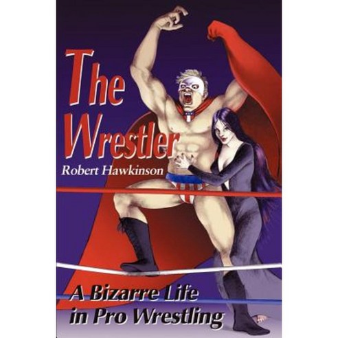 The Wrestler: A Bizarre Life in Pro Wrestling Paperback, Writers Club Press