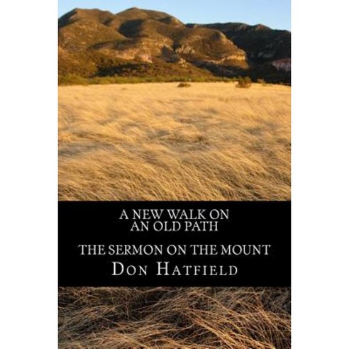A New Walk on an Old Path: The Sermon on the Mount Paperback, Createspace Independent Publishing Platform