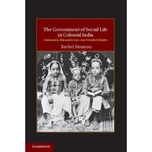 The Government of Social Life in Colonial India: Liberalism Religious Law and Women''s Rights Hardcover, Cambridge University Press