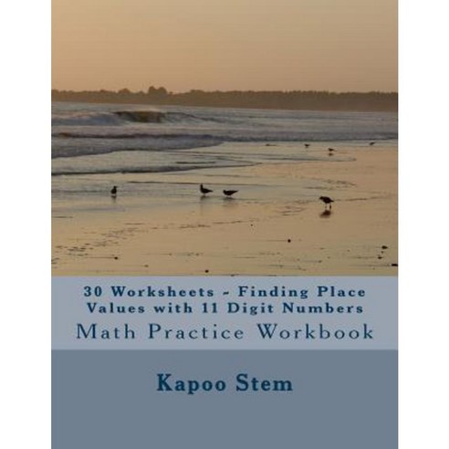 30 Worksheets - Finding Place Values with 11 Digit Numbers: Math Practice Workbook Paperback, Createspace Independent Publishing Platform