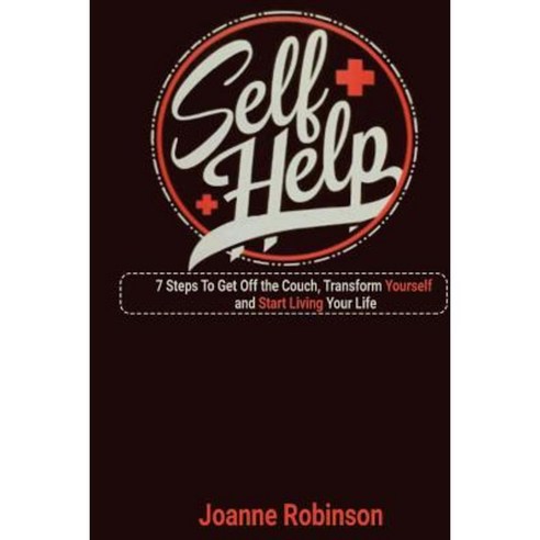 Self - Help: 7 Steps to Get Off the Couch Transform Yourself and Start Living Your Life Paperback, Createspace Independent Publishing Platform