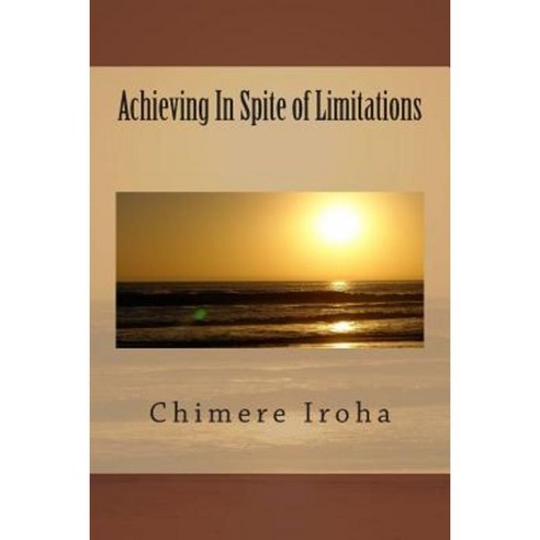 Achieving in Spite of Limitations Paperback, Createspace Independent Publishing Platform