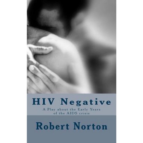 HIV Negative: A Play about the Early Years of the AIDS Crisis Paperback, Createspace