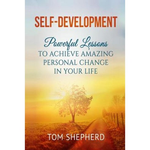 Self Development: Powerful Lessons to Achieve Amazing Personal Change in Your Life Paperback, Createspace Independent Publishing Platform