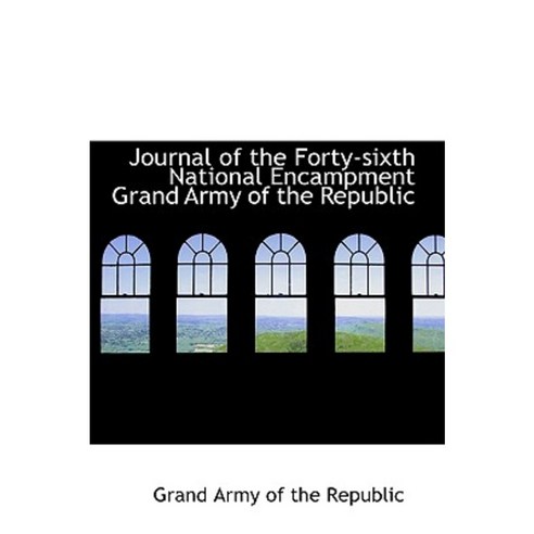 Journal of the Forty-Sixth National Encampment Grand Army of the Republic Hardcover, BiblioLife