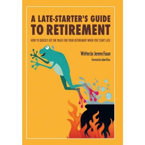 A Late-Starter''s Guide to Retirement: How to Quickly Get on Track for Your Retirement When You Start Late Hardcover, iUniverse