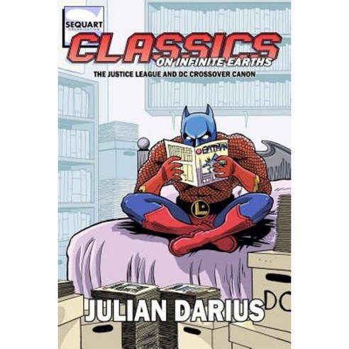 Classics on Infinite Earths: The Justice League and DC Crossover Canon Paperback, Sequart Research & Literacy Organization