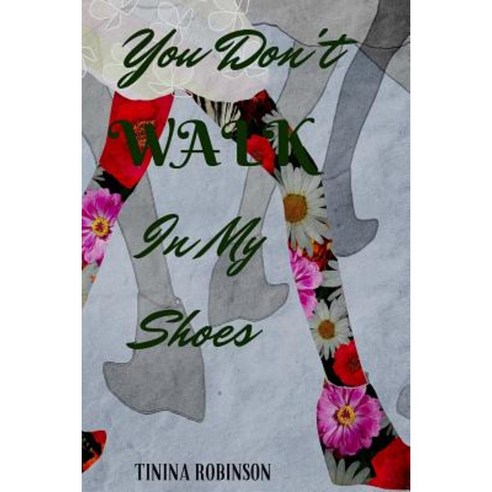 You Don''t Walk in My Shoes Paperback, Createspace Independent Publishing Platform